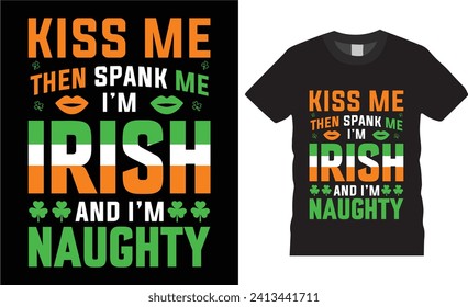 Kiss me then spank me i'm irish and i'm naughty, happy St Patrick's Day. typography,   quotes  vector t-shirt design  ready for print, poster, banner, card, mug, sticker, pod.
