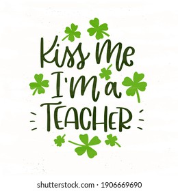 Kiss me I’m a teacher St.Patrick’s day calligraphy graphic for t-shirt iron on with shamrock vector frame.