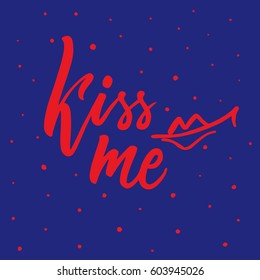 Kiss me. Typographic poster with hand drawn quote. Handwritten modern calligraphy phrase, design element for flayer, banner, invitation or greeting card.