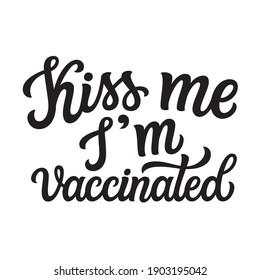 Kiss me I'm vaccinated. Hand lettering quote isolated on white background. Vector typography for St. Patrick's day, Valentine's day decor, t shirts, posters, cards, wedding