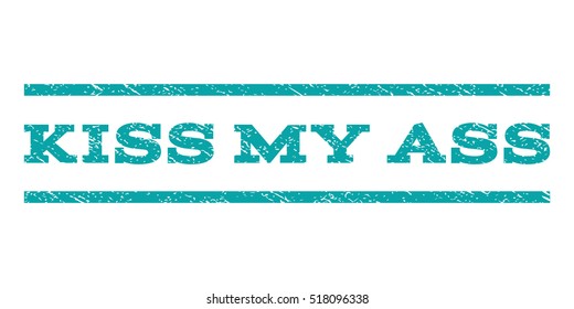 Kiss My Ass watermark stamp. Text tag between horizontal parallel lines with grunge design style. Rubber seal stamp with dirty texture. Vector cyan color ink imprint on a white background.