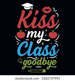 Kiss my class goodbye elementary school educational typographic tshirt design