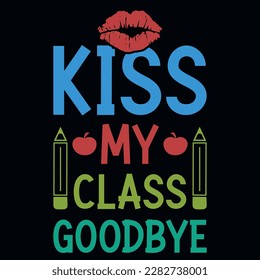 Kiss my class goodbye elementary school educational typographic tshirt design