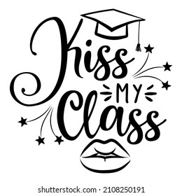Kiss my Class, goodbye - Typography. black text isolated white background. Vector illustration of a graduating class of 2022. graphics elements for t-shirts, and the idea for the sign svg