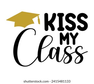 Kiss My Class Svg,Graduation Svg,Senior Svg,Graduate T shirt,Graduation cap,Graduation 2024 Shirt,Family Graduation Svg,Pre-K Grad Shirt,Graduation Qoutes,Graduation Gift Shirt,Cut File,Groovy, svg