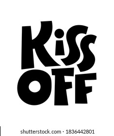 Kiss off - funny, comical, black humor quote about Valentines day. Unique vector anti Valentine lettering for social media, poster, card, banner, textile, gift, mug design element.