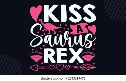 Kiss A Saurus Rex - Happy Valentine's Day T shirt Design, Hand drawn vintage illustration with hand-lettering and decoration elements, Cut Files for Cricut Svg, Digital Download