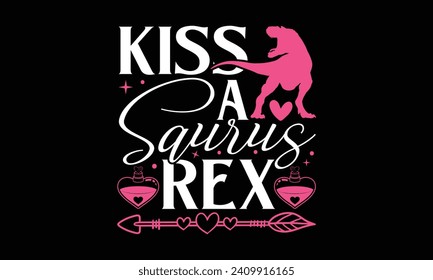 Kiss A Saurus Rex - Valentines Day T - Shirt Design, Hand Drawn Lettering And Calligraphy, Cutting And Silhouette, Prints For Posters, Banners, Notebook Covers With Black Background.