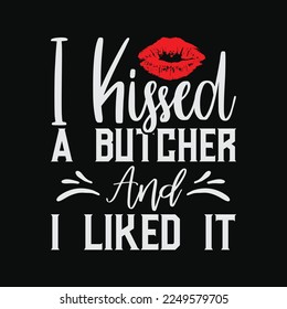 I kissed a Butcher and I liked it funny t-shirt design