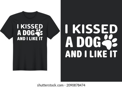 I Kissed a Dog And I Like It, T shirt Design