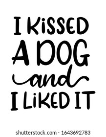 I Kissed a dog and i liked it - quote doodle style art lettering. Inspirational vector typography poster.