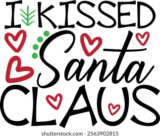 I Kissed Santa Claus. Funny Christmas Typography Design Quote.