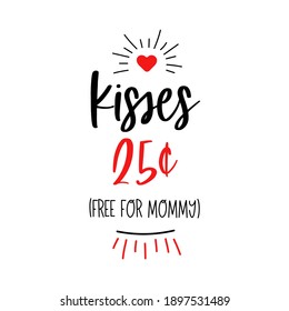 Kisses 25 cents. Free for mommy. Happy first Valentine's Day quote. Vector typography for baby boys and girls isolated on white background. Cute 14th February card with a heart for kids. 