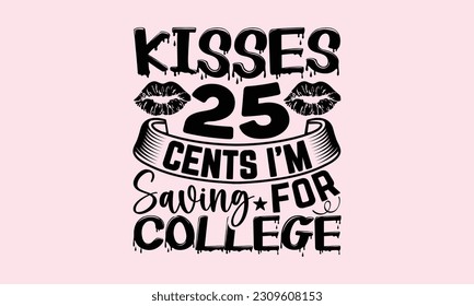 Kisses 25 Cents I’m Saving For College - Baby T-shirt Design, Hand drawn lettering phrase, Handmade calligraphy vector illustration, svg for Cutting Machine, Silhouette Cameo, Cricut. 