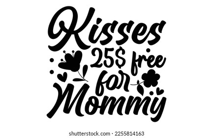 Kisses 25 Free For Mommy - Women's Day t shirt design, Hand drawn lettering phrase, calligraphy vector illustration, eps, svg isolated Files for Cutting