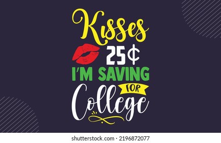 Kisses 25  $  I’m Saving For College - cute babby saying T shirt Design, Hand drawn lettering and calligraphy, Svg Files for Cricut, Instant Download, Illustration for prints on bags, posters