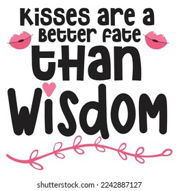 Kisses Are A Better Fate Than Wisdom, Happy valentine's day shirt Design Print Template Gift For Valentine's