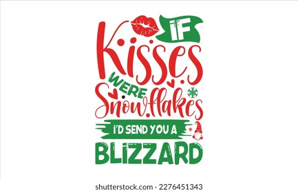 If kisses were snowflakes I'd send you a blizzard- Christmas SVG Design, Lettering Vector illustration, Hand drawn vintage Calligraphy T-shirt design, with hand-lettering and decoration elements, EPS 