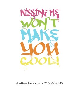 Kissing Me won’t make you cool font graffiti, Graphic design print t-shirts fashion, illustration, vector, posters, cards, stickers, mug