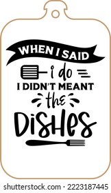 Kitchen apron poster design with cutting board text hand written lettering. Kitchen wall decoration, sign, quote. Cooking kitchen quote saying vector. When I said I do I didn't meant the dishes