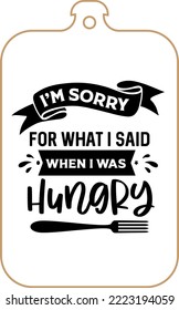 Kitchen apron poster design with cutting board text hand written lettering. Kitchen wall decoration, sign, quote. Cooking kitchen quote saying vector. I'm sorry for what i said when I was hungry