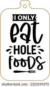 Kitchen apron poster design with cutting board text hand written lettering. Kitchen wall decoration, sign, quote. Cooking kitchen quote saying vector. I only eat hole foods