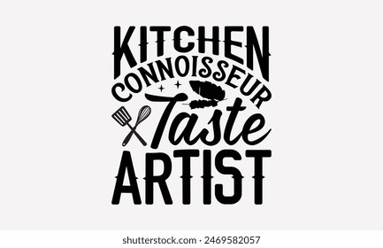 Kitchen Connoisseur Taste Artist - Cooking T- Shirt Design, Handmade Calligraphy Vector Illustration, For Prints On T-Shirts And Bags, Posters, Cards. EPS 10