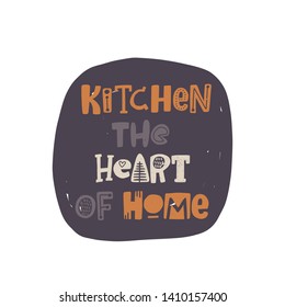 Kitchen the heart of home. Hand drawn lettering. Quote sketch typography. Vector inscription slogan. Menu, shop, bbq, truck, restaurant, cafe, bar, poster, banner, sticker, placard, logo, icon, label