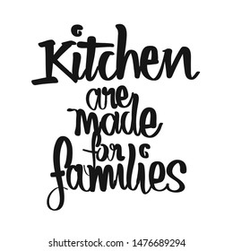 Kitchen Are Made For Families handwritten lettering. Printable Kitchen art sign for Food and Cook topics.