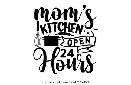 Mom’s kitchen. Open 24 hours, Cooking t shirt design, Hand drawn lettering phrase, farmers market, country fair, cooking shop, food company, svg Files for Cutting Cricut and Silhouette EPS 10