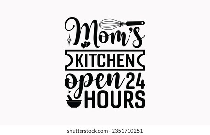 Mom’s Kitchen Open 24 Hours - Kitchen SVG Design, Kitchen Lettering Design, Vector File, Isolated On White Background, Prints On T-Shirts And Bags, Posters, Cards.