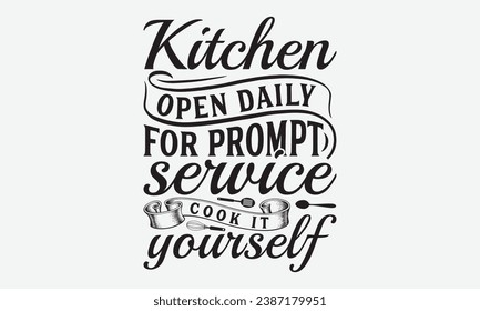 Kitchen Open Daily For Prompt Service Cook It Yourself -Kitchen T-Shirt Design, Hand-Drawn Lettering Illustration, For Wall, Phrases, Poster, Hoodie, Templates, And Flyer, Cutting Machine.