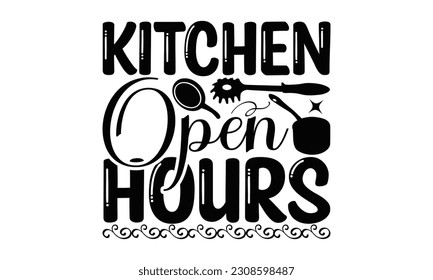 Kitchen Open  Hours - Cooking SVG Design, Isolated on white background, Illustration for prints on t-shirts, bags, posters, cards and Mug. svg
