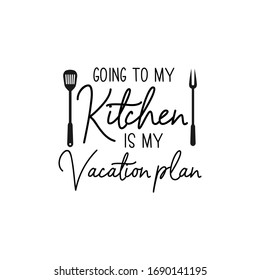 Kitchen quote lettering typography. Going to my kitchen is my vacation plan