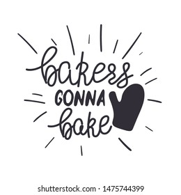 Kitchen or restaurant poster template with funny hand lettered phrase. Bakers gonna bake.