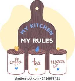 Kitchen storage containers for coffee tea sugar with cutting board saying My Kitchen My Rules. Homely kitchenware and organization. Kitchen decor and cozy home atmosphere vector illustration.