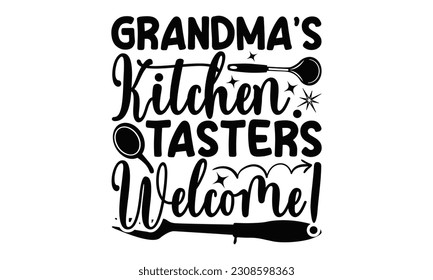 Grandma’s Kitchen. Tasters Welcome! - Cooking SVG Design, Calligraphy t shirt design, Illustration for prints on t-shirts, bags, posters, cards and Mug.
