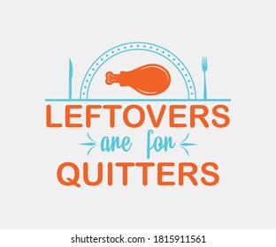 Kitchen vintage Design. Leftovers are for quitters. Hand drawn lettering poster for home decor of restaurant advertising. T-Shirt Typography Design. Vector Illustration Symbol Icon Design.