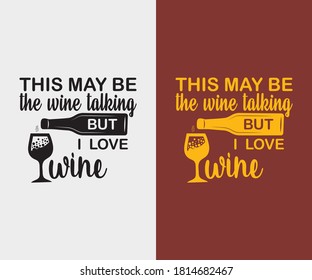 Kitchen vintage Design.This may be the wine talking but i love wine. Hand drawn lettering poster for home decor of restaurant advertising. T-Shirt Typography Design. Vector Illustration Symbol Design.