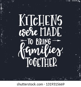 Kitchens were made to bring families together Hand drawn typography poster. Conceptual handwritten phrase Home and Family T shirt hand lettered calligraphic design. Inspirational vector