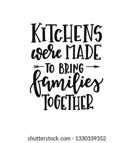 Kitchens were made to bting families together Hand drawn typography poster. Conceptual handwritten phrase Home and Family T shirt hand lettered calligraphic design. Inspirational vector