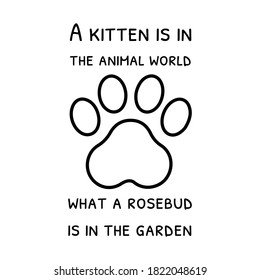 A kitten is in the animal world what a rosebud is in the garden. Isolated Vector Quote