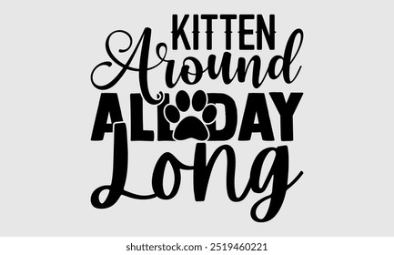 Kitten Around All Day Long -cat t shirts design, Calligraphy t shirt design,Hand drawn lettering phrase, Silhouette,Isolated on white background, Files for Cutting Cricut and EPS 10
