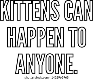 Kittens can happen to anyone outlined text art
