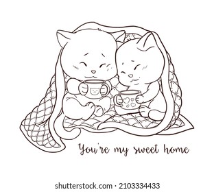 Kittens' couple under the blanket with tea cups. Line art with a sign "You're my sweet home". Romantic graphics for St. Valentine's Day, greetings, posters, postcards, wrapping, prints, decorations.