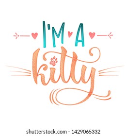 I'm a kitty quote. Color baby shower hand drawn calligraphy style lettering phrase. Boho elements, whiskers decor. Boy, girl card, poster, print, stiker, shirt design.