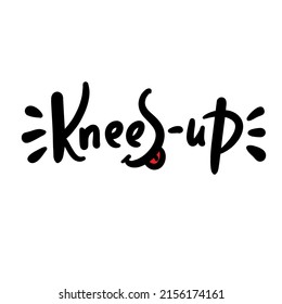 Knees-up - simple funny inspire motivational quote. Youth slang. Hand drawn lettering. Print for inspirational poster, t-shirt, bag, cups, card, flyer, sticker, badge. Cute funny vector writing