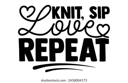 Knit, Sip, Love, Repeat t-shirt design, Hand drawn lettering phrase, Calligraphy graphic design, White background, EPS 10
