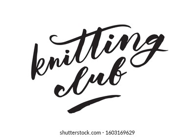 Knitting club. Label for different purposes, for your business. Art for social media and apparel. Hand drawn brush lettering. Inspirational quote. Ready-to-use design. Vector illustration.