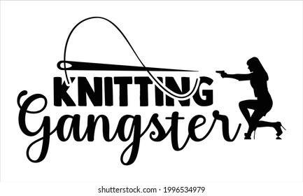Knitting gangster -Knitting t shirts design, Hand drawn lettering phrase, Calligraphy t shirt design, Isolated on white background, svg Files for Cutting Cricut and Silhouette, EPS 10